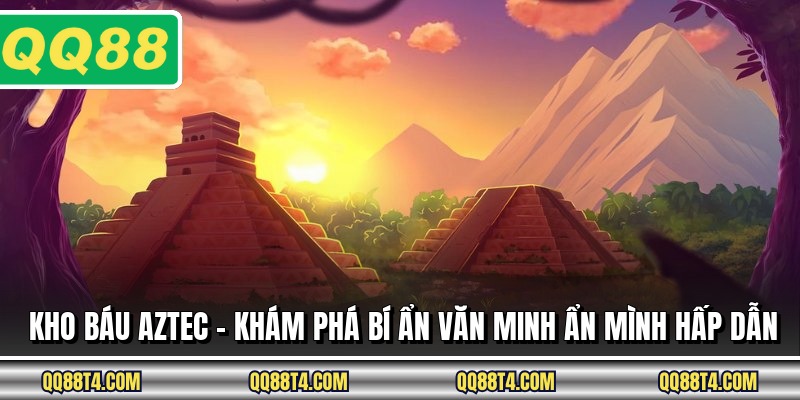 Kho Báu Aztec – Khám Phá Bí Ẩn Văn Minh Ẩn Mình Hấp Dẫn