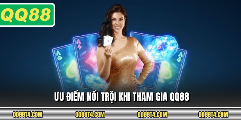 Ưu điểm nổi trội khi tham gia QQ88